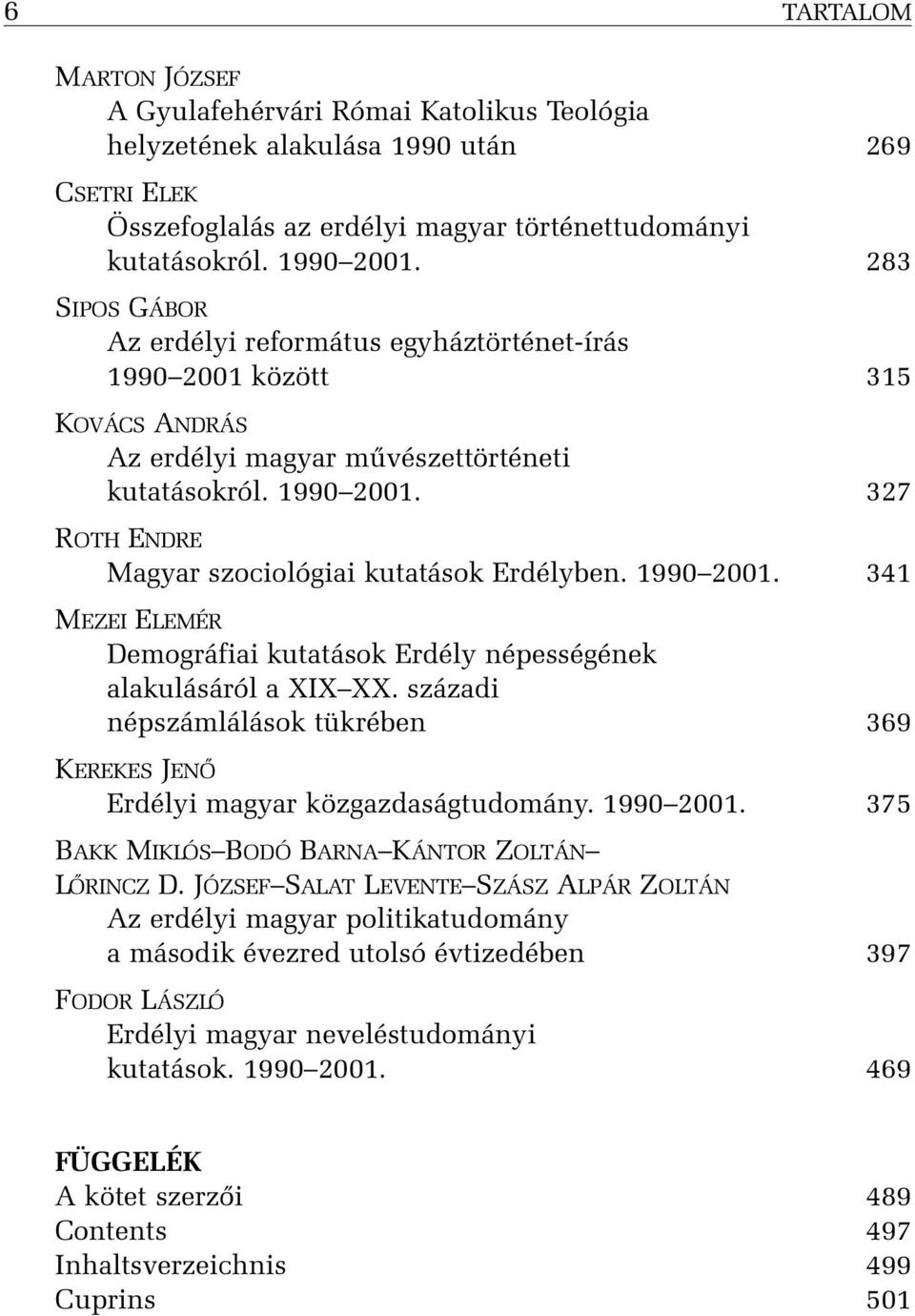 1990 2001. 341 MEZEI ELEMÉR Demográfiai kutatások Erdély népességének alakulásáról a XIX XX. századi népszámlálások tükrében 369 KEREKES JENÕ Erdélyi magyar közgazdaságtudomány. 1990 2001.