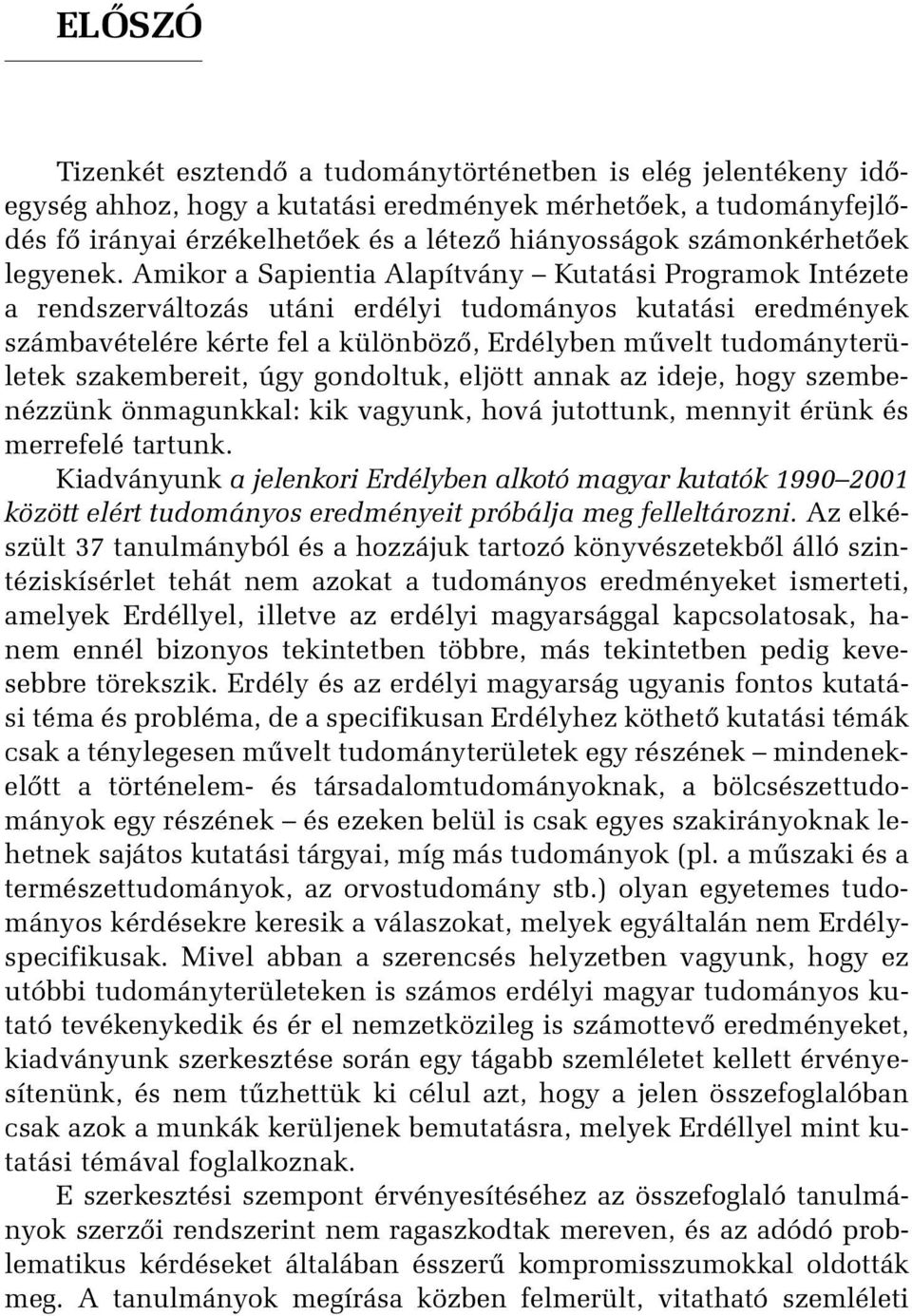 Amikor a Sapientia Alapítvány Kutatási Programok Intézete a rendszerváltozás utáni erdélyi tudományos kutatási eredmények számbavételére kérte fel a különbözõ, Erdélyben mûvelt tudományterületek