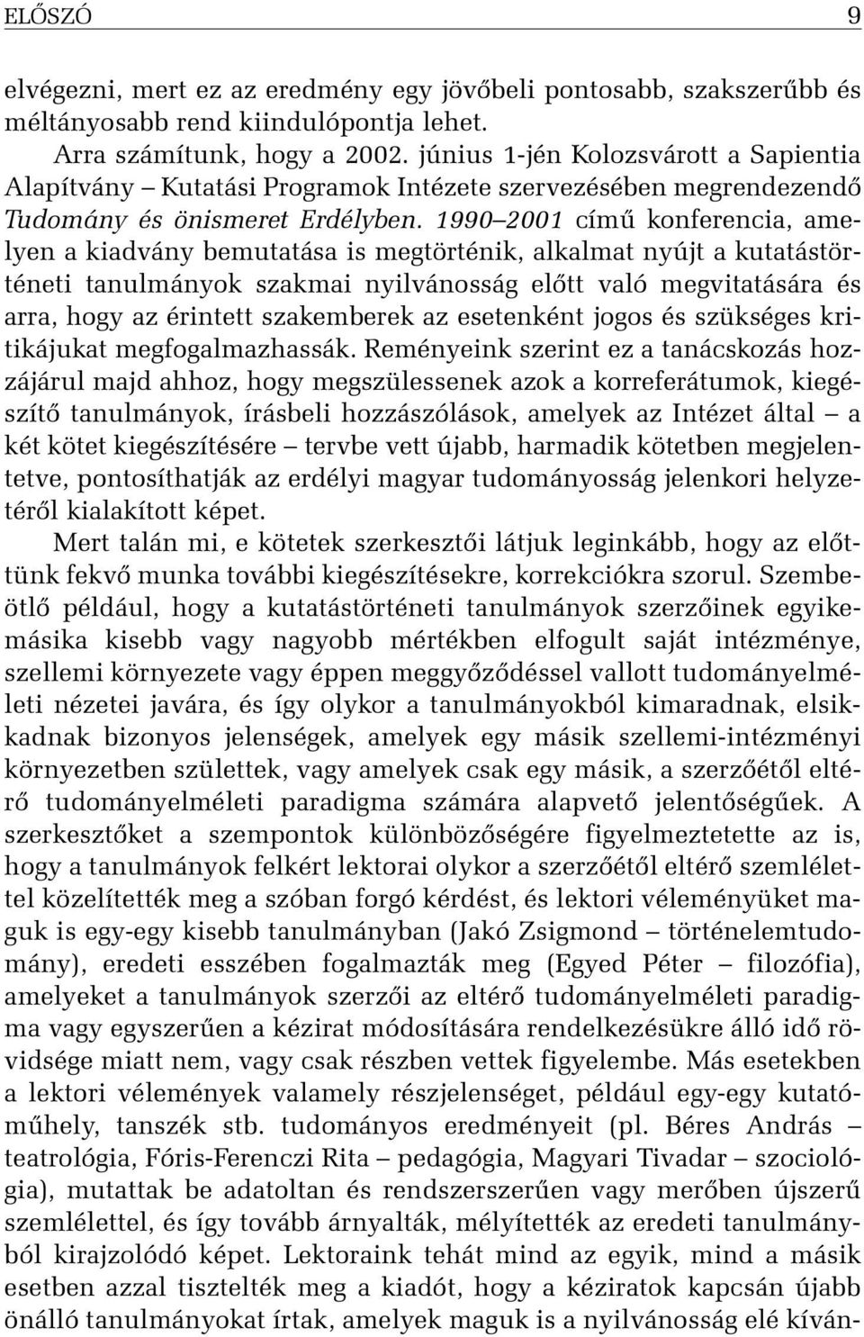 1990 2001 címû konferencia, amelyen a kiadvány bemutatása is megtörténik, alkalmat nyújt a kutatástörténeti tanulmányok szakmai nyilvánosság elõtt való megvitatására és arra, hogy az érintett