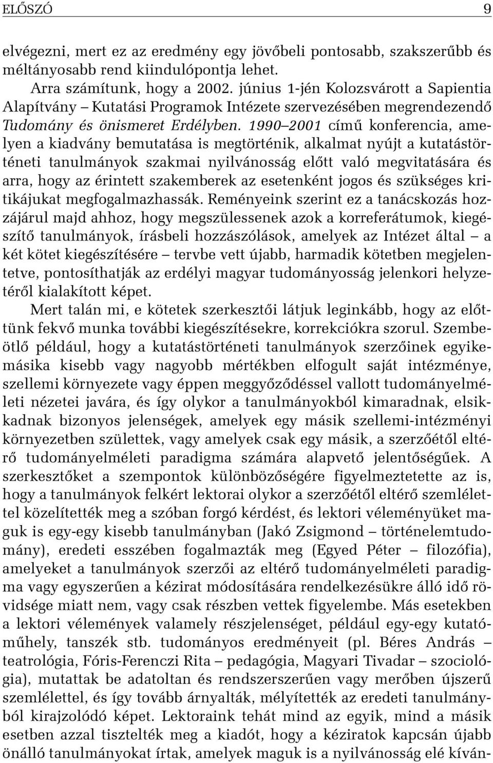 1990 2001 címû konferencia, amelyen a kiadvány bemutatása is megtörténik, alkalmat nyújt a kutatástörténeti tanulmányok szakmai nyilvánosság elõtt való megvitatására és arra, hogy az érintett