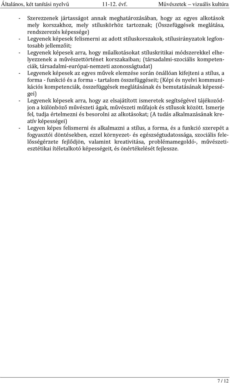 (társadalmi-szociális kompetenciák, társadalmi-európai-nemzeti azonosságtudat) - Legyenek képesek az egyes művek elemzése során önállóan kifejteni a stílus, a forma - funkció és a forma - tartalom