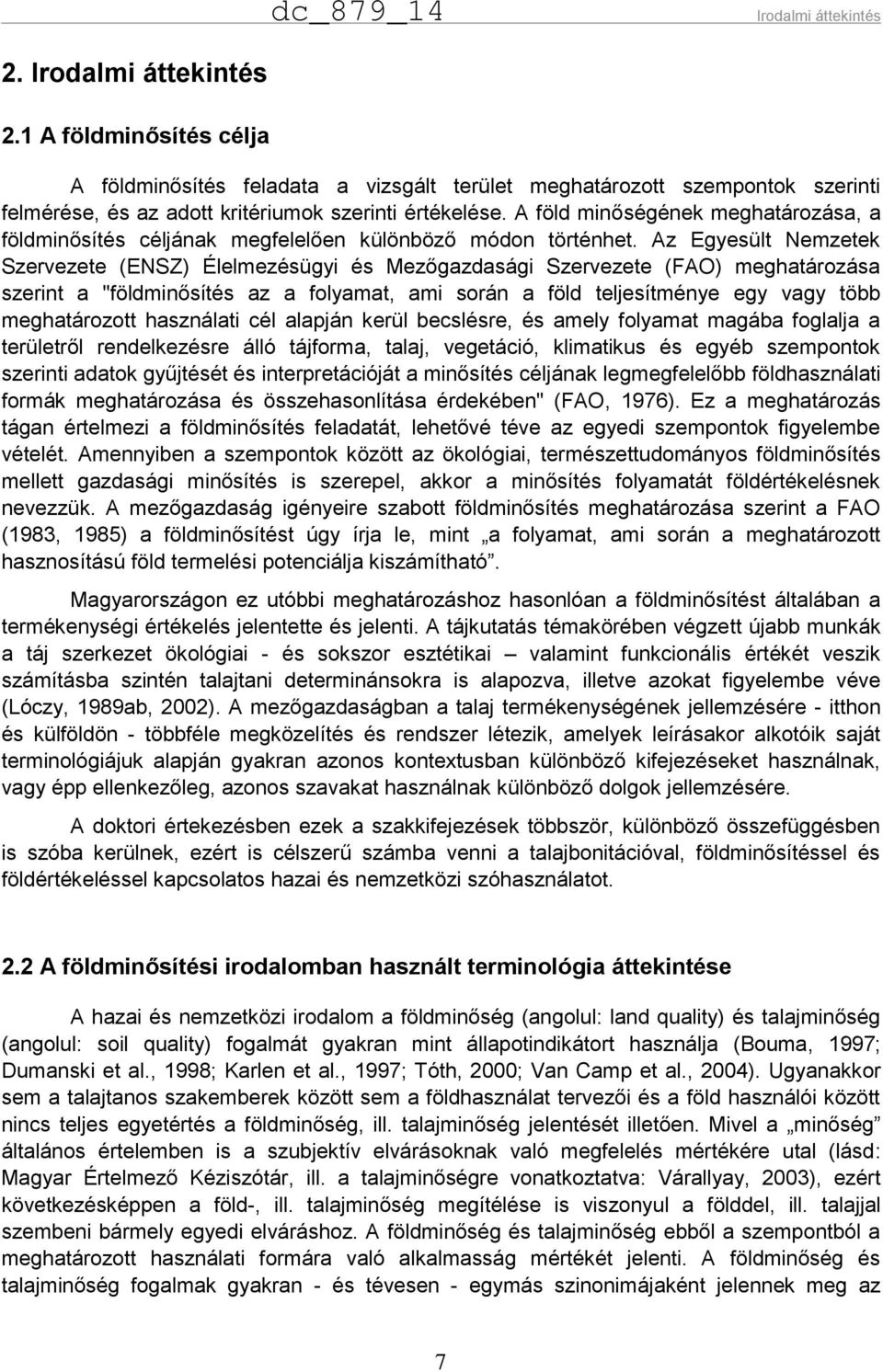 A föld minőségének meghatározása, a földminősítés céljának megfelelően különböző módon történhet.