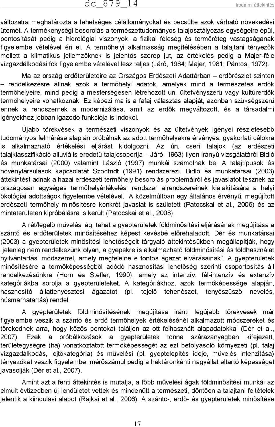 A termőhelyi alkalmasság megítélésében a talajtani tényezők mellett a klimatikus jellemzőknek is jelentős szerep jut, az értékelés pedig a Majer-féle vízgazdálkodási fok figyelembe vételével lesz