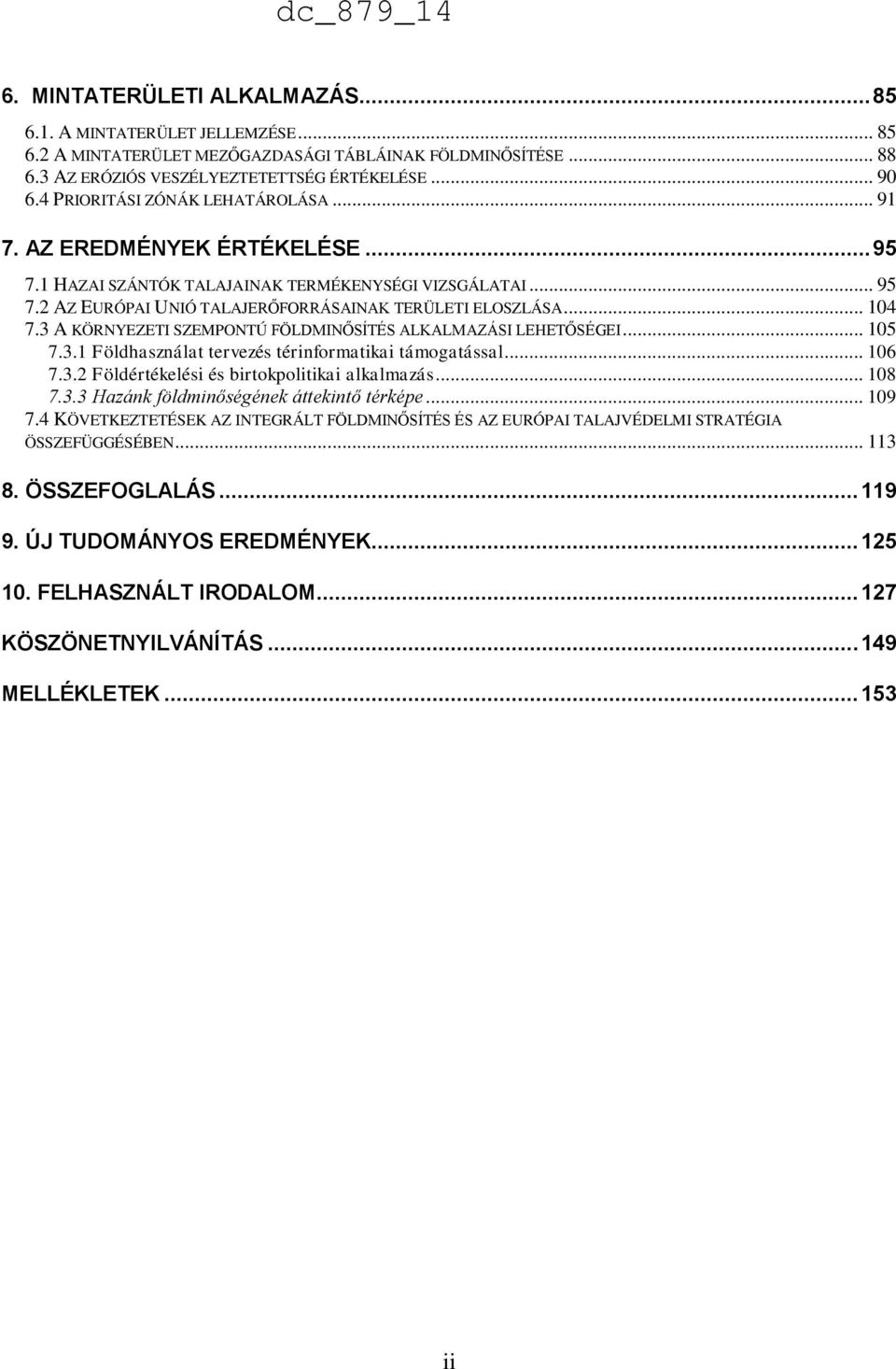 3 A KÖRNYEZETI SZEMPONTÚ FÖLDMINŐSÍTÉS ALKALMAZÁSI LEHETŐSÉGEI... 105 7.3.1 Földhasználat tervezés térinformatikai támogatással... 106 7.3.2 Földértékelési és birtokpolitikai alkalmazás... 108 7.3.3 Hazánk földminőségének áttekintő térképe.