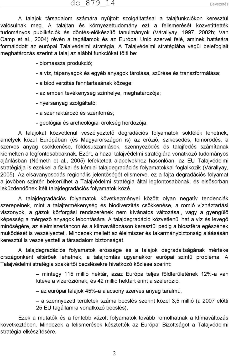 , 2004) révén a tagállamok és az Európai Unió szervei felé, aminek hatására formálódott az európai Talajvédelmi stratégia.