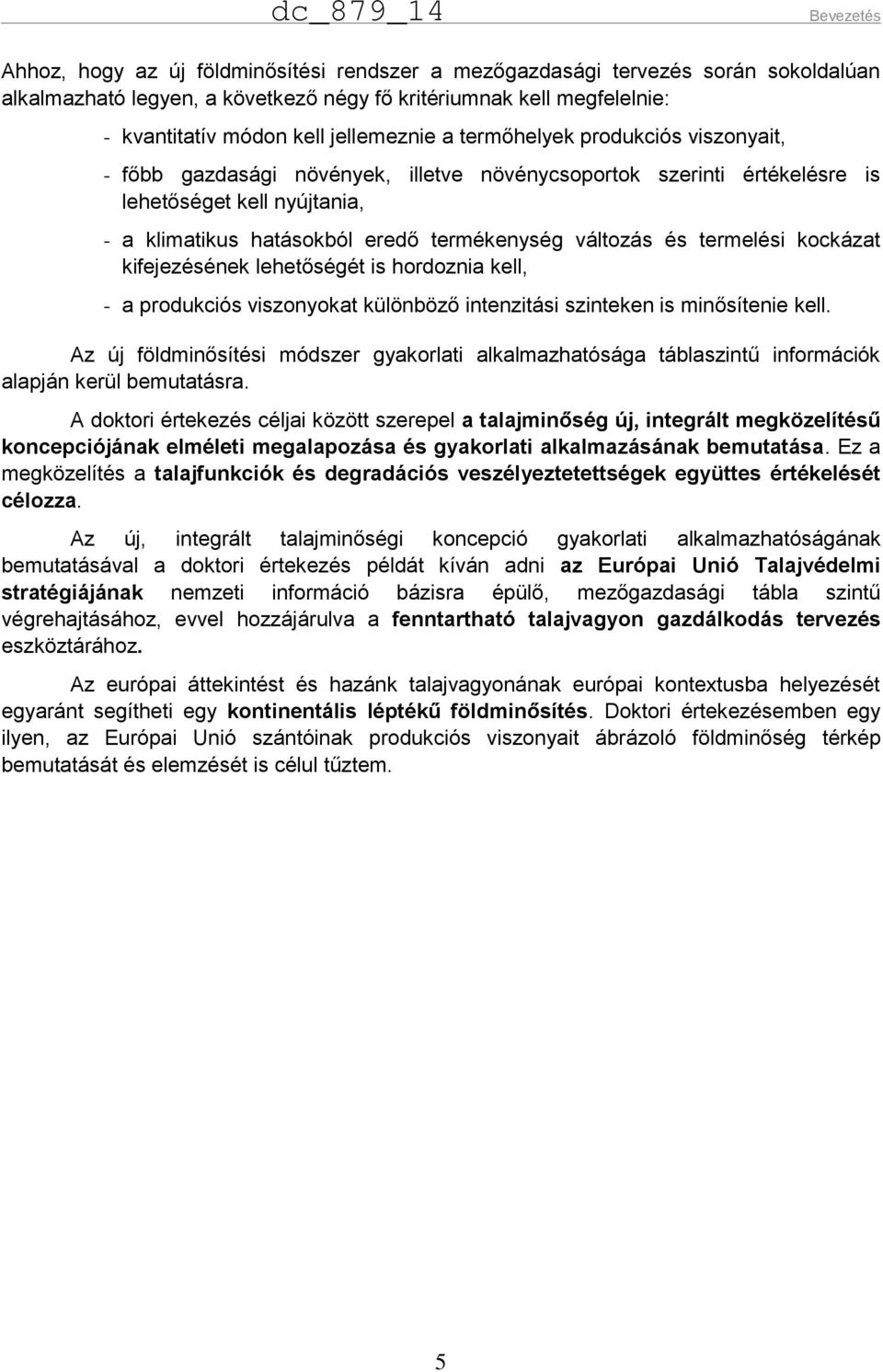 változás és termelési kockázat kifejezésének lehetőségét is hordoznia kell, - a produkciós viszonyokat különböző intenzitási szinteken is minősítenie kell.