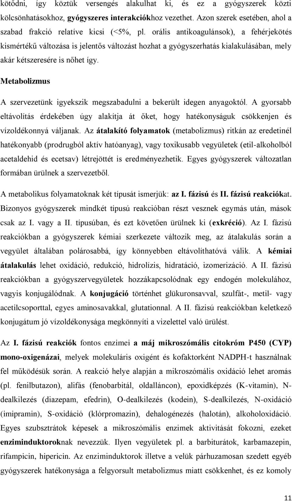 Metabolizmus A szervezetünk igyekszik megszabadulni a bekerült idegen anyagoktól. A gyorsabb eltávolítás érdekében úgy alakítja át őket, hogy hatékonyságuk csökkenjen és vízoldékonnyá váljanak.