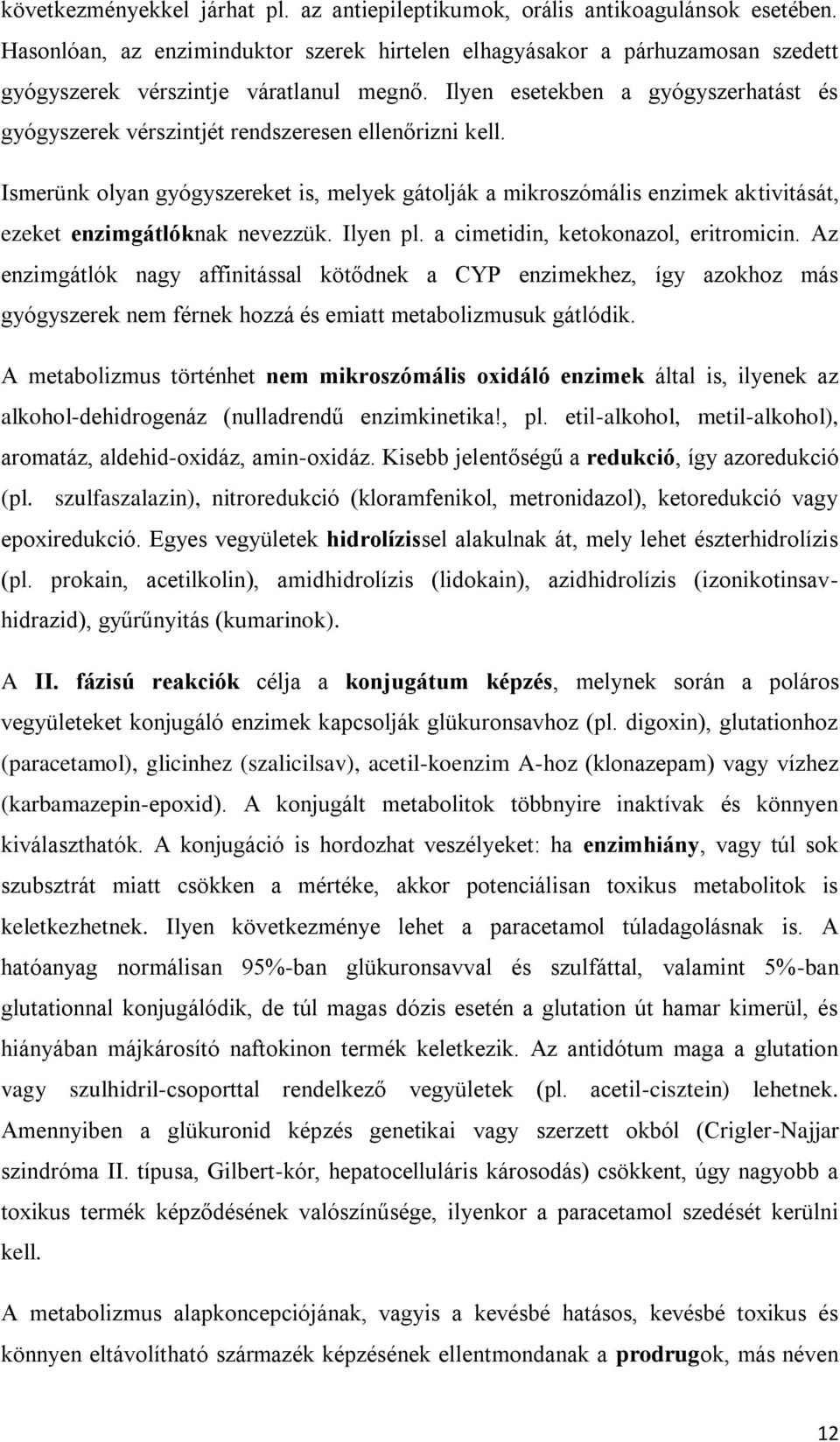 Ilyen esetekben a gyógyszerhatást és gyógyszerek vérszintjét rendszeresen ellenőrizni kell.
