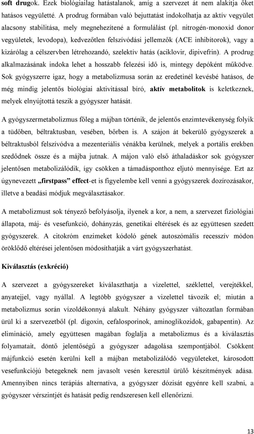nitrogén-monoxid donor vegyületek, levodopa), kedvezőtlen felszívódási jellemzők (ACE inhibítorok), vagy a kizárólag a célszervben létrehozandó, szelektív hatás (aciklovir, dipivefrin).