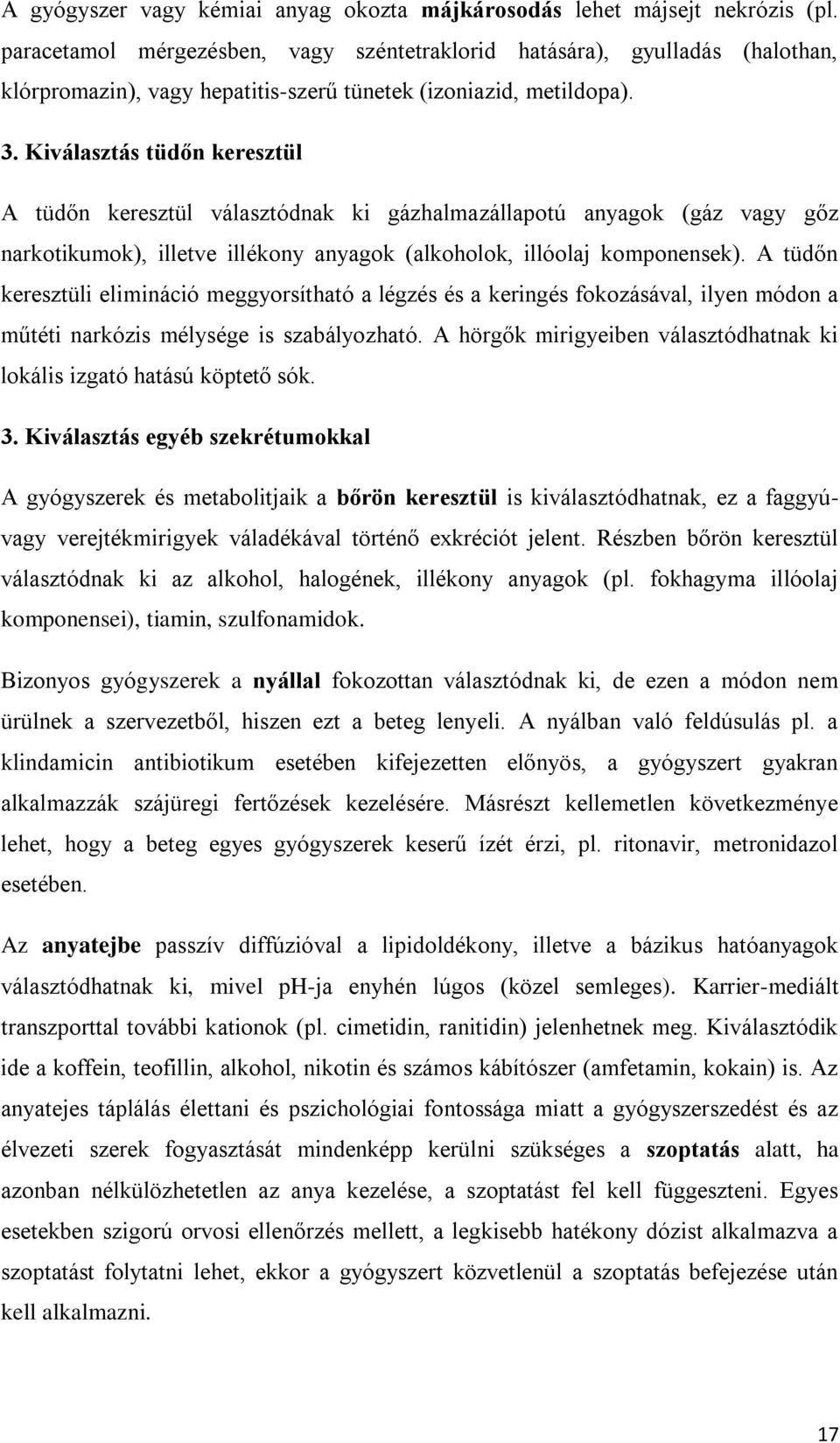 Kiválasztás tüdőn keresztül A tüdőn keresztül választódnak ki gázhalmazállapotú anyagok (gáz vagy gőz narkotikumok), illetve illékony anyagok (alkoholok, illóolaj komponensek).