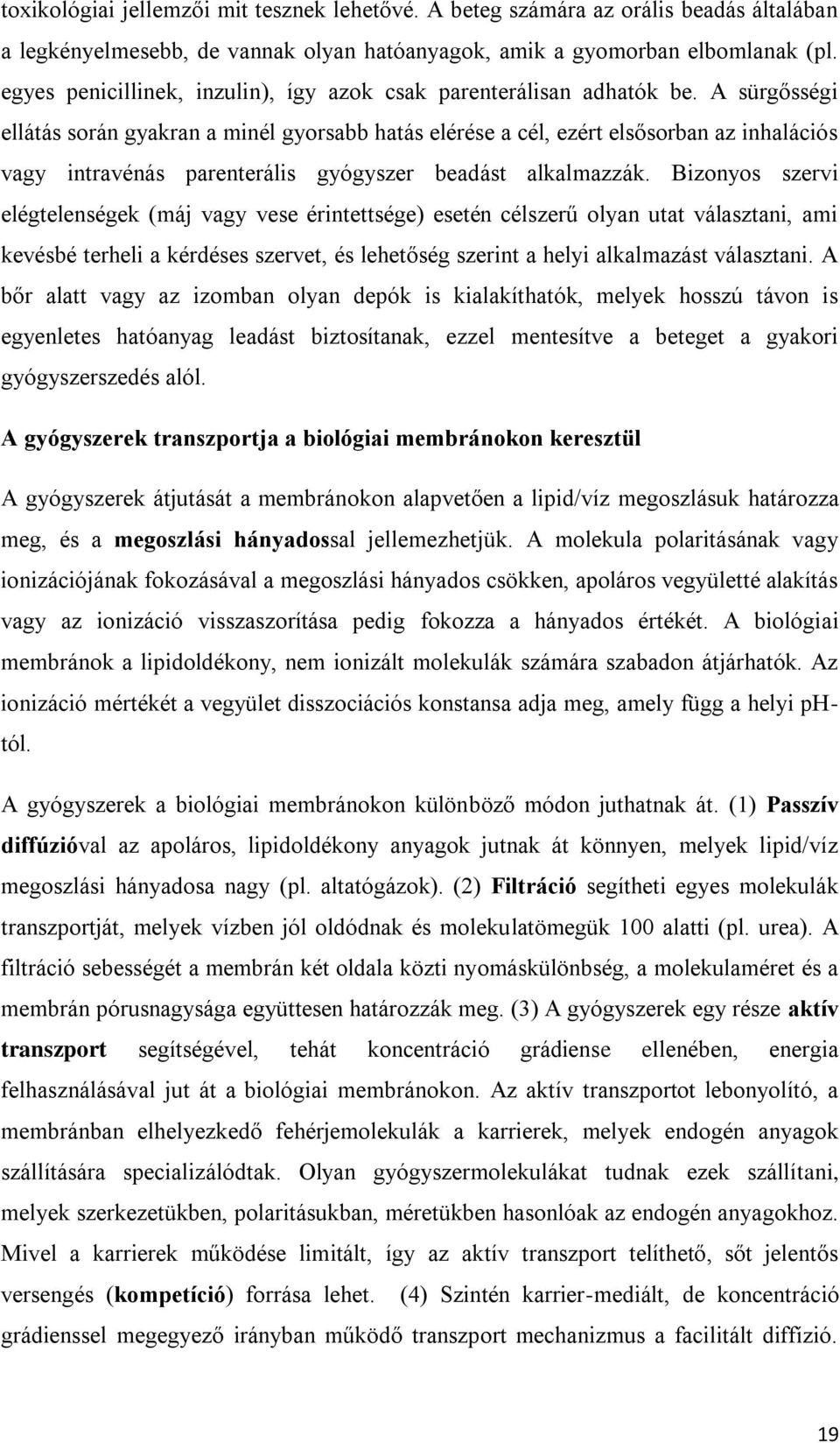 A sürgősségi ellátás során gyakran a minél gyorsabb hatás elérése a cél, ezért elsősorban az inhalációs vagy intravénás parenterális gyógyszer beadást alkalmazzák.