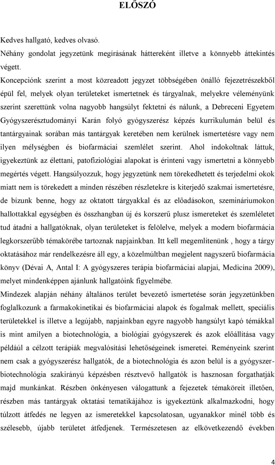 hangsúlyt fektetni és nálunk, a Debreceni Egyetem Gyógyszerésztudományi Karán folyó gyógyszerész képzés kurrikulumán belül és tantárgyainak sorában más tantárgyak keretében nem kerülnek ismertetésre
