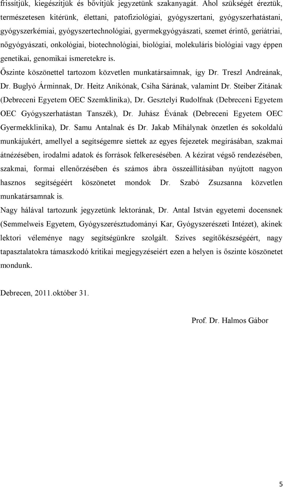 nőgyógyászati, onkológiai, biotechnológiai, biológiai, molekuláris biológiai vagy éppen genetikai, genomikai ismeretekre is. Őszinte köszönettel tartozom közvetlen munkatársaimnak, így Dr.