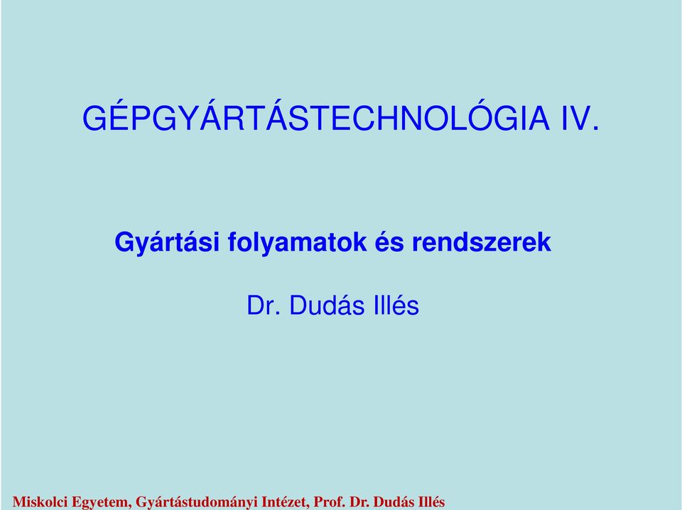 Dudás Illés GÉPGYÁRTÁTCHNOLÓGIA IV.