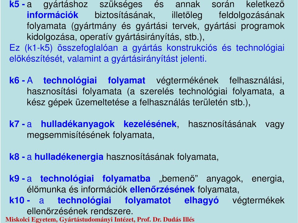 k9 - a technológiai folyamatba bemenő anyagok, energia, élőmunka és információk ellenőrzésének folyamata, k10 - a technológiai folyamatot elhagyó végtermékek ellenőrzésének rendszere.
