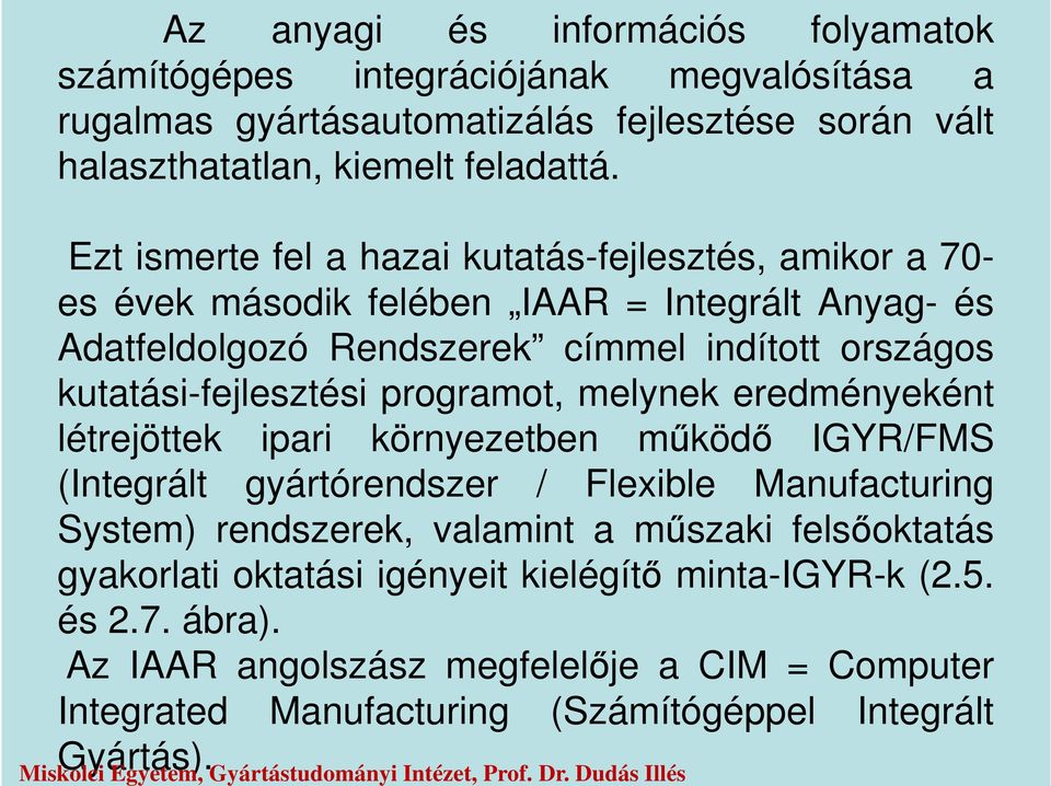 melynek eredményeként létrejöttek ipari környezetben működő IGYR/FM (Integrált gyártórendszer / Flexible Manufacturing ystem) rendszerek, valamint a műszaki felsőoktatás gyakorlati oktatási