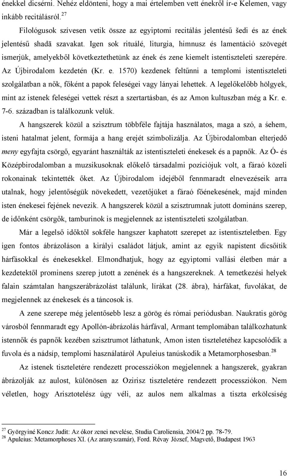 Igen sok rituálé, liturgia, himnusz és lamentáció szövegét ismerjük, amelyekből következtethetünk az ének és zene kiemelt istentiszteleti szerepére. Az Újbirodalom kezdetén (Kr. e.