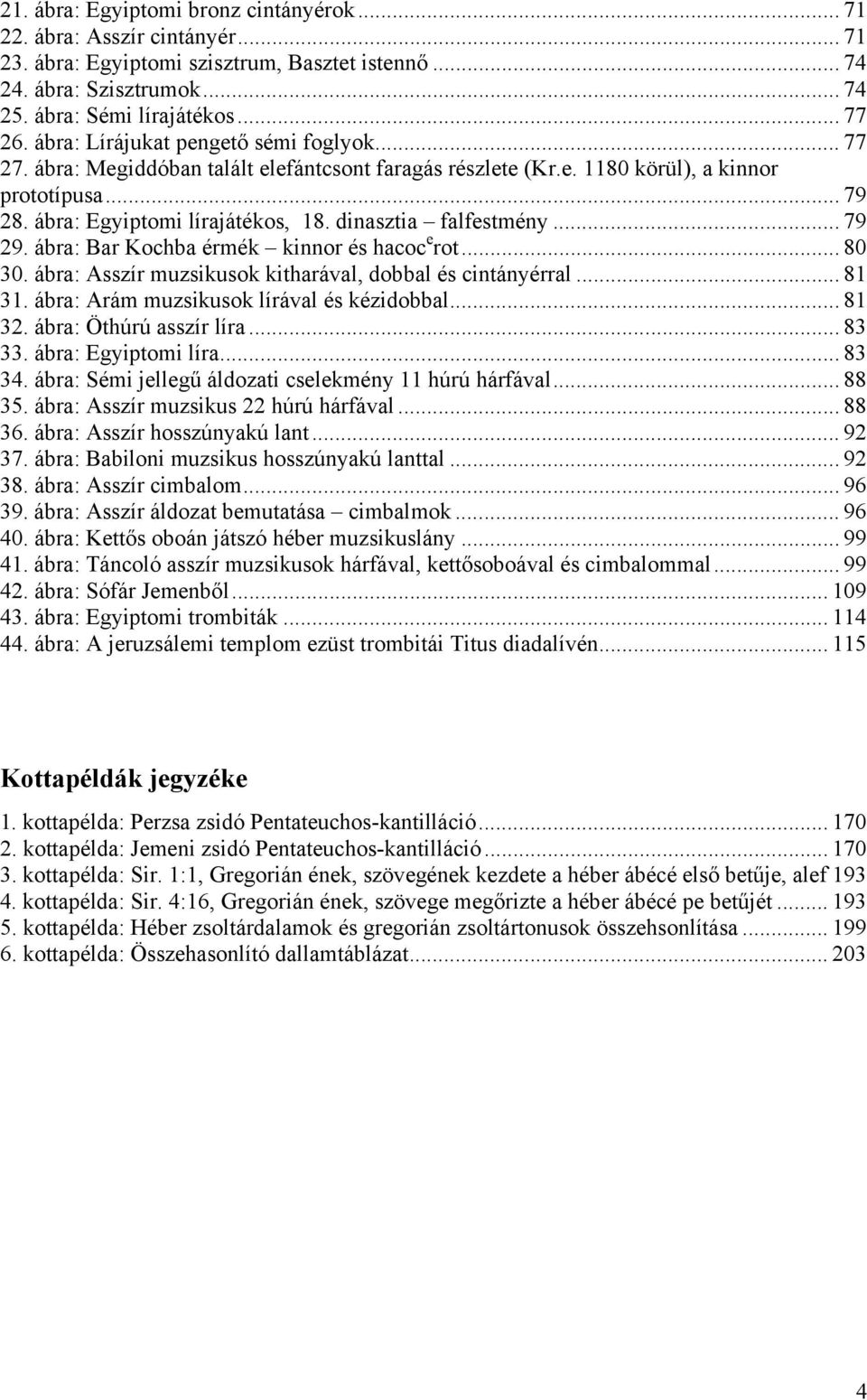 dinasztia falfestmény... 79 29. ábra: Bar Kochba érmék kinnor és hacoc e rot... 80 30. ábra: Asszír muzsikusok kitharával, dobbal és cintányérral... 81 31. ábra: Arám muzsikusok lírával és kézidobbal.