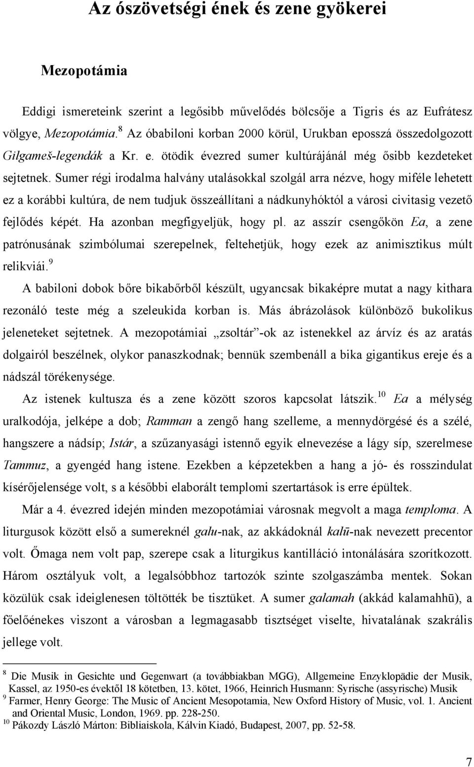 Sumer régi irodalma halvány utalásokkal szolgál arra nézve, hogy miféle lehetett ez a korábbi kultúra, de nem tudjuk összeállítani a nádkunyhóktól a városi civitasig vezető fejlődés képét.