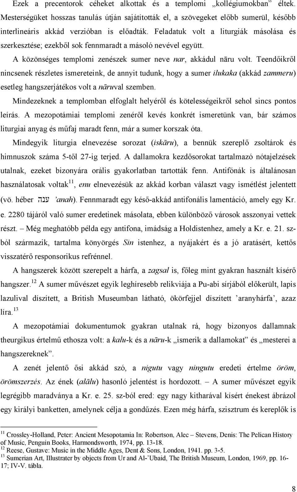 Feladatuk volt a liturgiák másolása és szerkesztése; ezekből sok fennmaradt a másoló nevével együtt. A közönséges templomi zenészek sumer neve nar, akkádul nāru volt.