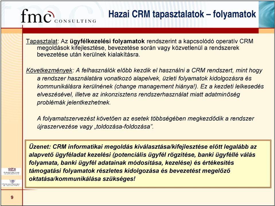 Következmények: A felhasználók előbb kezdik el használni a CRM t, mint hogy a használatára vonatkozó alapelvek, üzleti folyamatok kidolgozásra és kommunikálásra kerülnének (change management hiánya!).