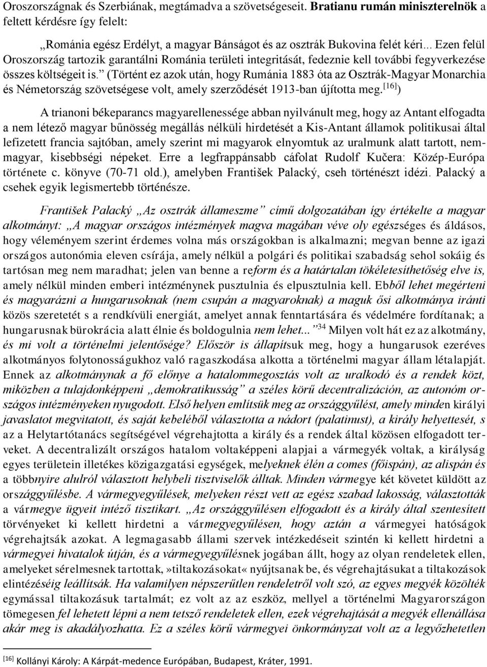 (Történt ez azok után, hogy Rumánia 1883 óta az Osztrák-Magyar Monarchia és Németország szövetségese volt, amely szerződését 1913-ban újította meg.