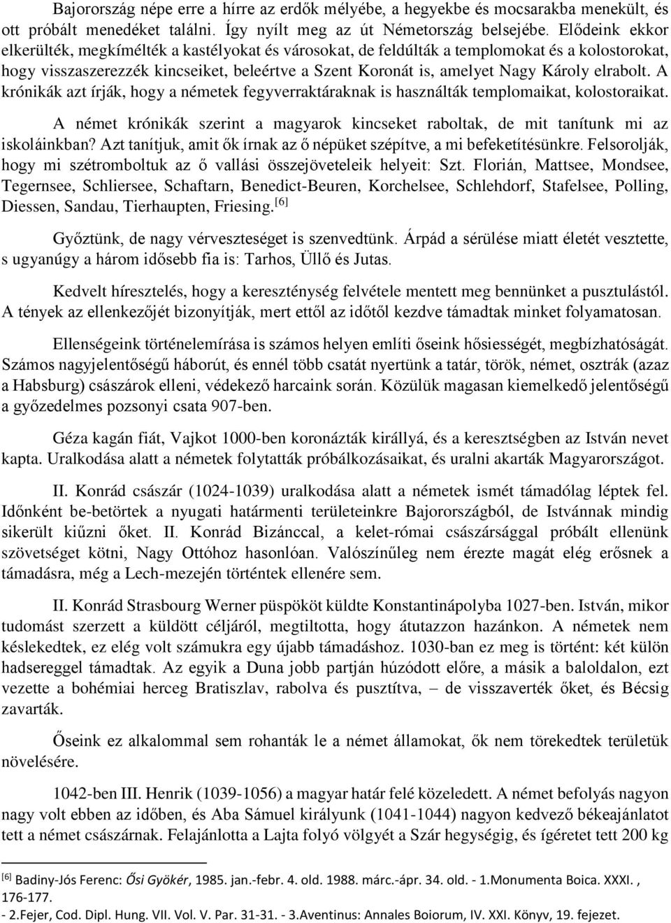 elrabolt. A krónikák azt írják, hogy a németek fegyverraktáraknak is használták templomaikat, kolostoraikat. A német krónikák szerint a magyarok kincseket raboltak, de mit tanítunk mi az iskoláinkban?