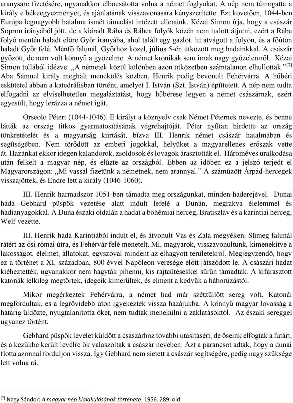 Kézai Simon írja, hogy a császár Sopron irányából jött, de a kiáradt Rába és Rábca folyók közén nem tudott átjutni, ezért a Rába folyó mentén haladt előre Győr irányába, ahol talált egy gázlót: itt