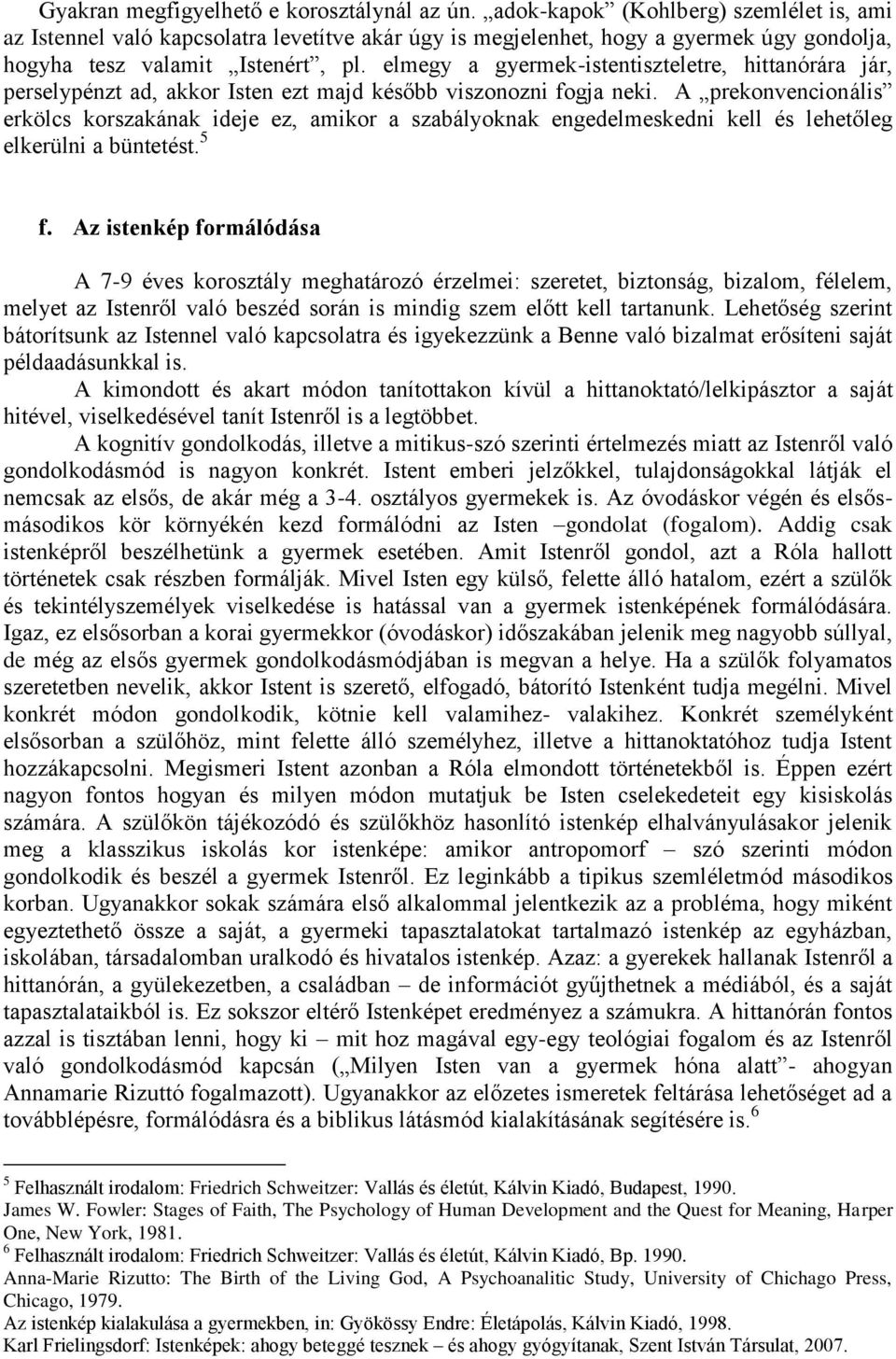 elmegy a gyermek-istentiszteletre, hittanórára jár, perselypénzt ad, akkor Isten ezt majd később viszonozni fogja neki.
