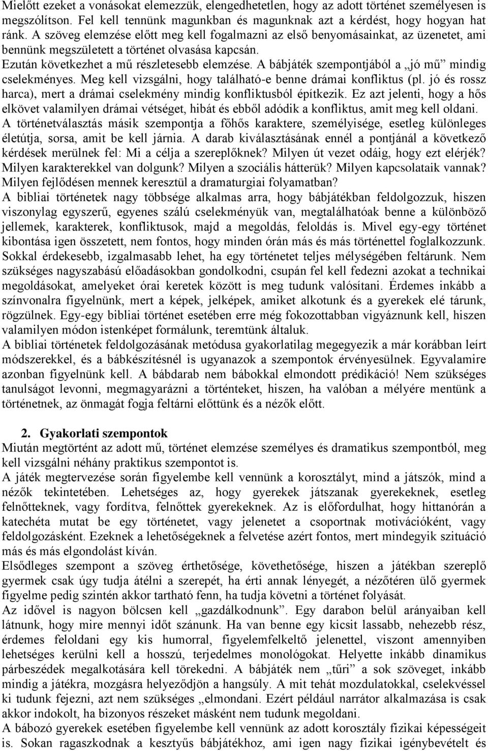 A bábjáték szempontjából a jó mű mindig cselekményes. Meg kell vizsgálni, hogy található-e benne drámai konfliktus (pl. jó és rossz harca), mert a drámai cselekmény mindig konfliktusból építkezik.