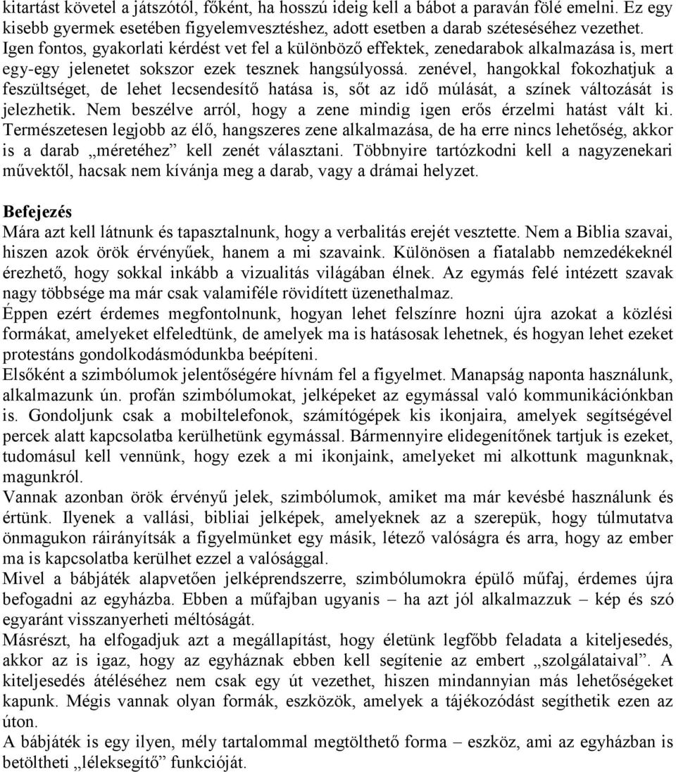 zenével, hangokkal fokozhatjuk a feszültséget, de lehet lecsendesítő hatása is, sőt az idő múlását, a színek változását is jelezhetik.