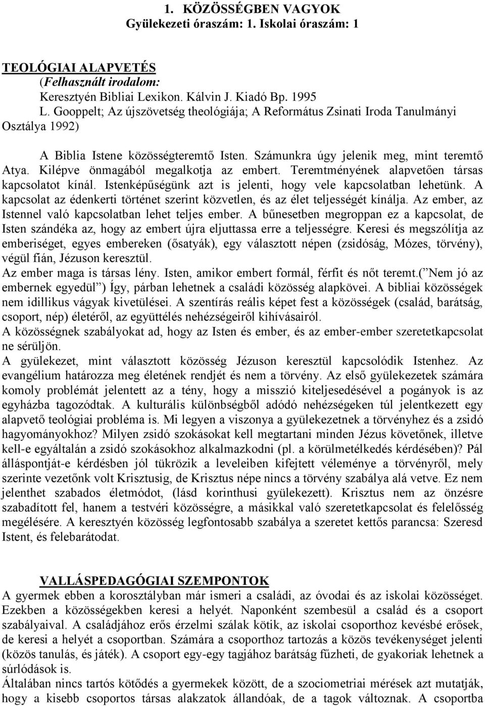Kilépve önmagából megalkotja az embert. Teremtményének alapvetően társas kapcsolatot kínál. Istenképűségünk azt is jelenti, hogy vele kapcsolatban lehetünk.