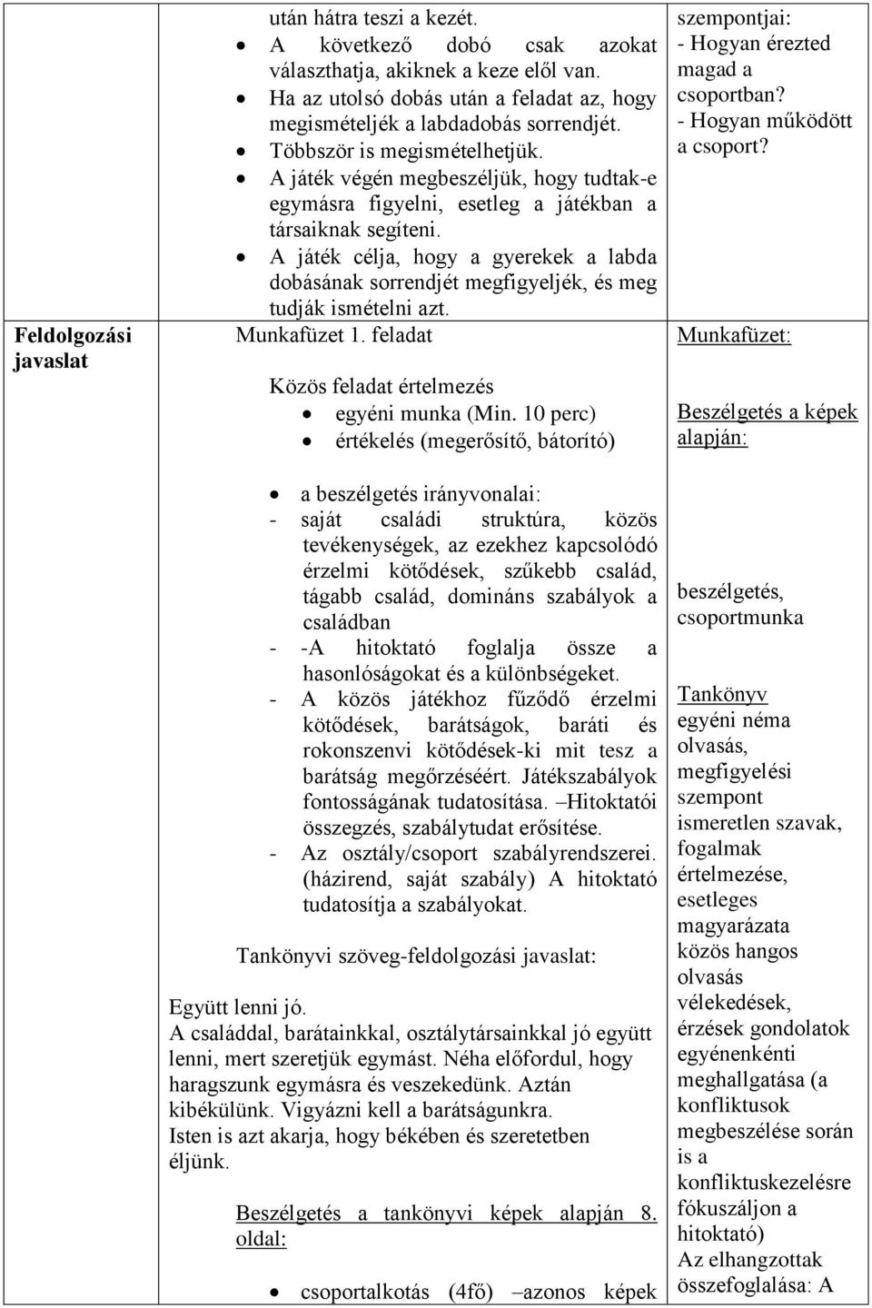 A játék célja, hogy a gyerekek a labda dobásának sorrendjét megfigyeljék, és meg tudják ismételni azt. Munkafüzet 1. feladat Közös feladat értelmezés egyéni munka (Min.