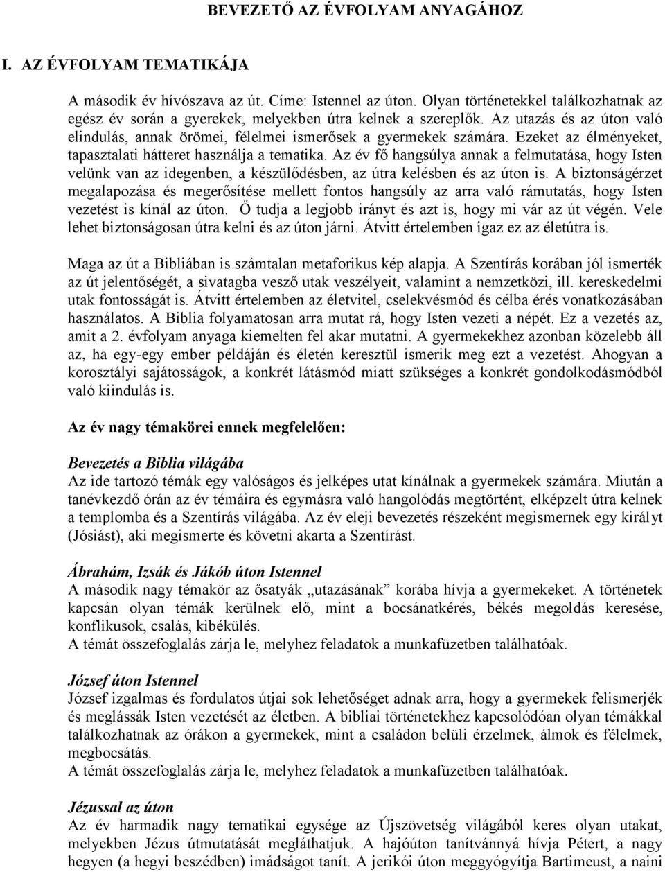 Ezeket az élményeket, tapasztalati hátteret használja a tematika. Az év fő hangsúlya annak a felmutatása, hogy Isten velünk van az idegenben, a készülődésben, az útra kelésben és az úton is.