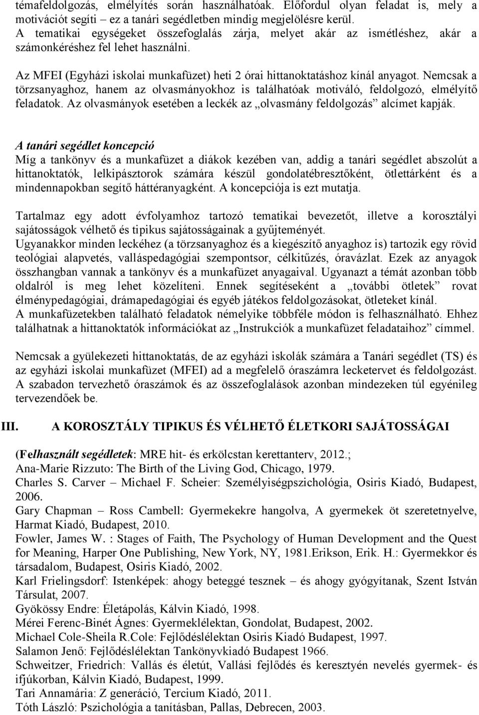 Nemcsak a törzsanyaghoz, hanem az olvasmányokhoz is találhatóak motiváló, feldolgozó, elmélyítő feladatok. Az olvasmányok esetében a leckék az olvasmány feldolgozás alcímet kapják.