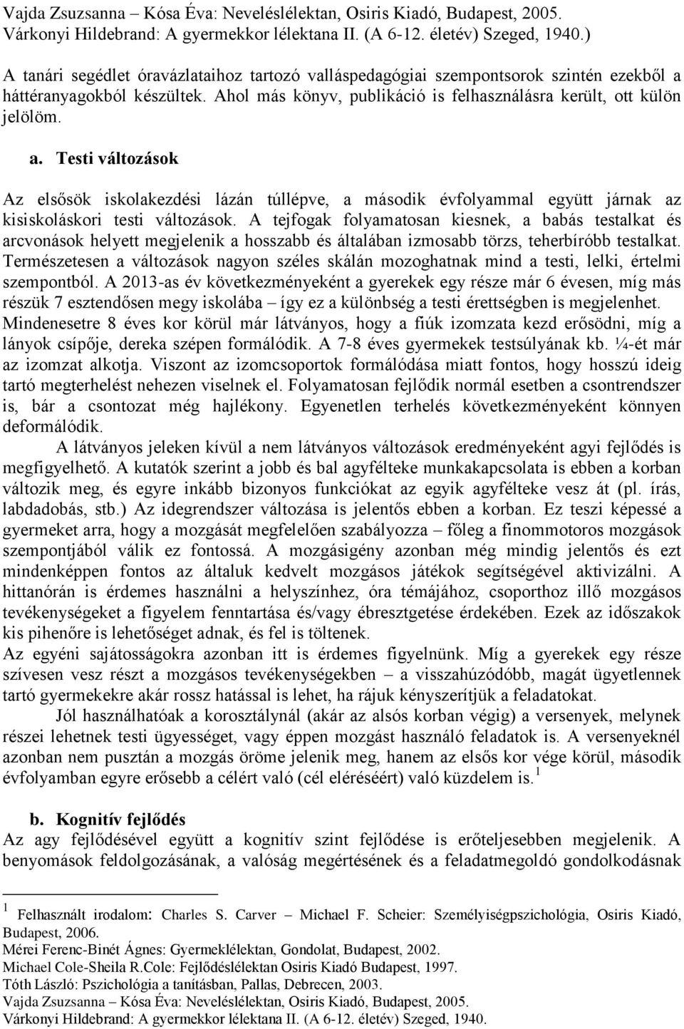 háttéranyagokból készültek. Ahol más könyv, publikáció is felhasználásra került, ott külön jelölöm. a.