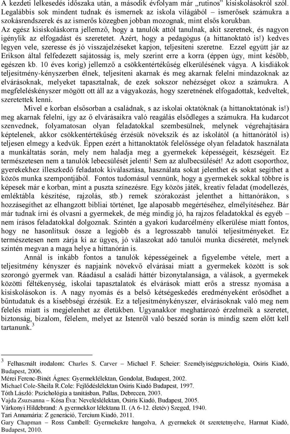 Az egész kisiskoláskorra jellemző, hogy a tanulók attól tanulnak, akit szeretnek, és nagyon igénylik az elfogadást és szeretetet. Azért, hogy a pedagógus (a hittanoktató is!