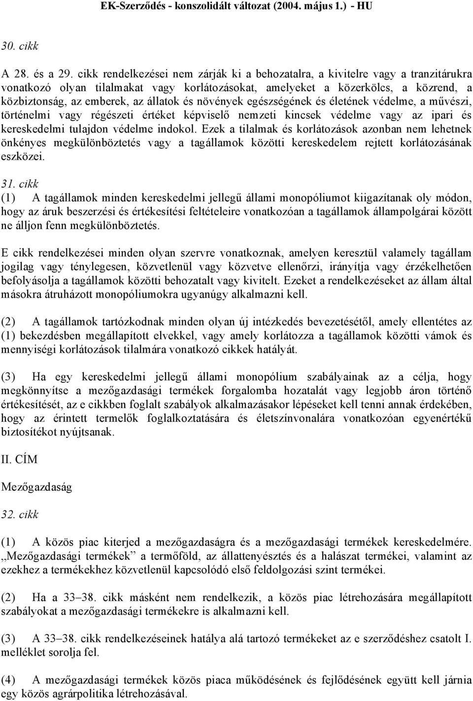 állatok és növények egészségének és életének védelme, a művészi, történelmi vagy régészeti értéket képviselő nemzeti kincsek védelme vagy az ipari és kereskedelmi tulajdon védelme indokol.