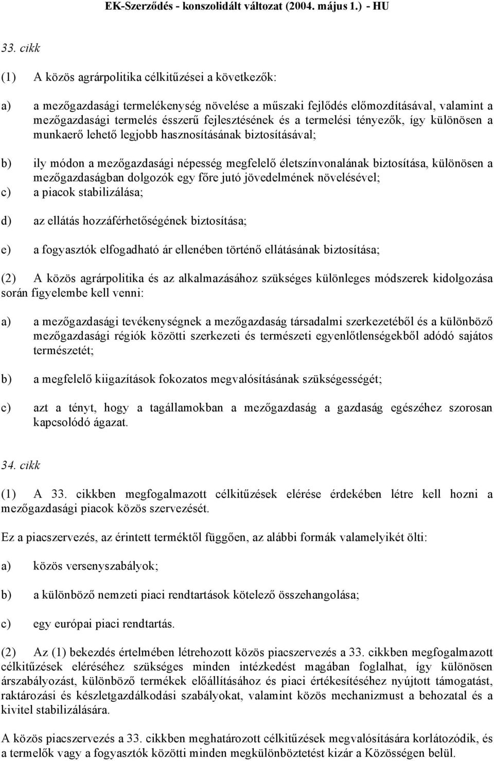 mezőgazdaságban dolgozók egy főre jutó jövedelmének növelésével; c) a piacok stabilizálása; d) az ellátás hozzáférhetőségének biztosítása; e) a fogyasztók elfogadható ár ellenében történő ellátásának