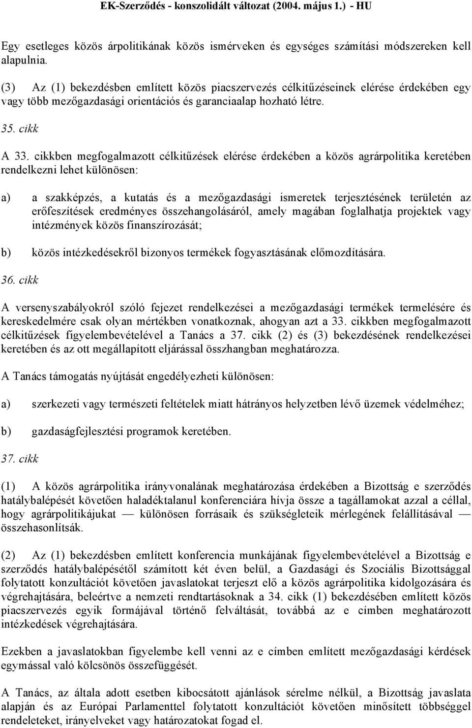 cikkben megfogalmazott célkitűzések elérése érdekében a közös agrárpolitika keretében rendelkezni lehet különösen: a) a szakképzés, a kutatás és a mezőgazdasági ismeretek terjesztésének területén az