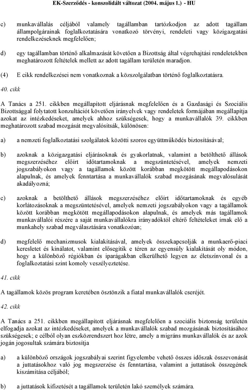 (4) E cikk rendelkezései nem vonatkoznak a közszolgálatban történő foglalkoztatásra. 40. cikk A Tanács a 251.