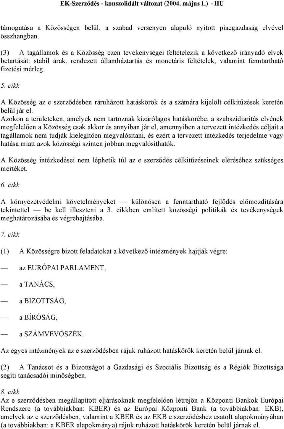 mérleg. 5. cikk A Közösség az e szerződésben ráruházott hatáskörök és a számára kijelölt célkitűzések keretén belül jár el.