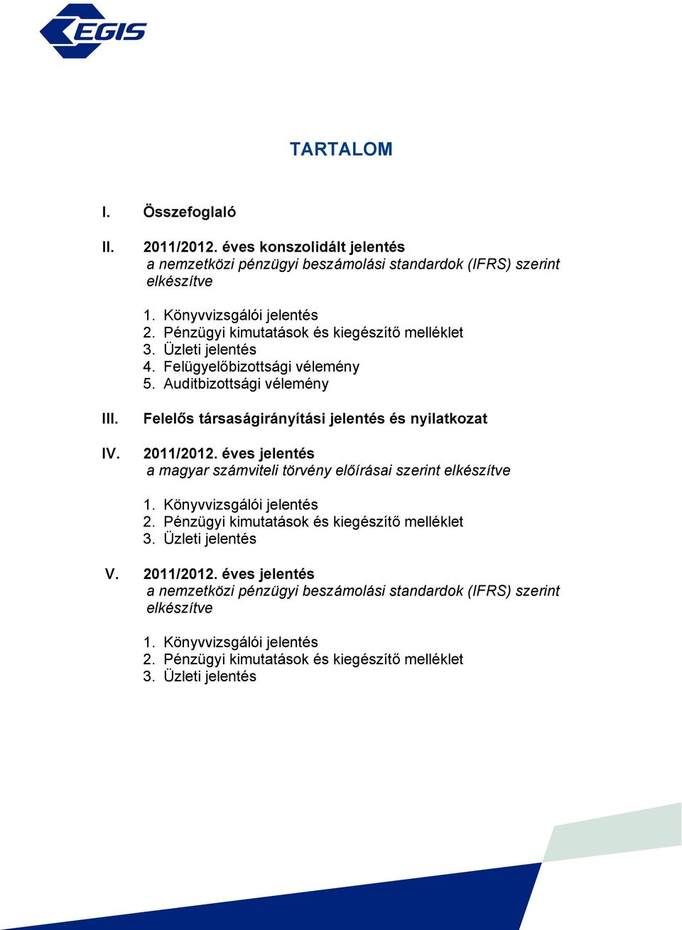 Felelős társaságirányítási jelentés és nyilatkozat 2011/2012. éves jelentés a magyar számviteli törvény előírásai szerint elkészítve 1. Könyvvizsgálói jelentés 2.