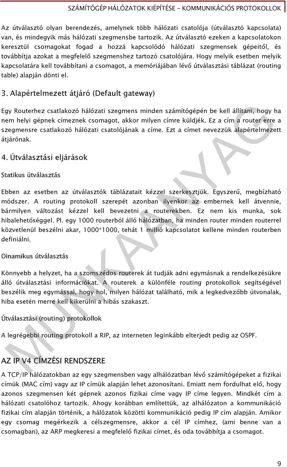 Hogy melyik esetben melyik kapcsolatára kell továbbítani a csomagot, a memóriájában lévő útválasztási táblázat (routing table) alapján dönti el. 3.