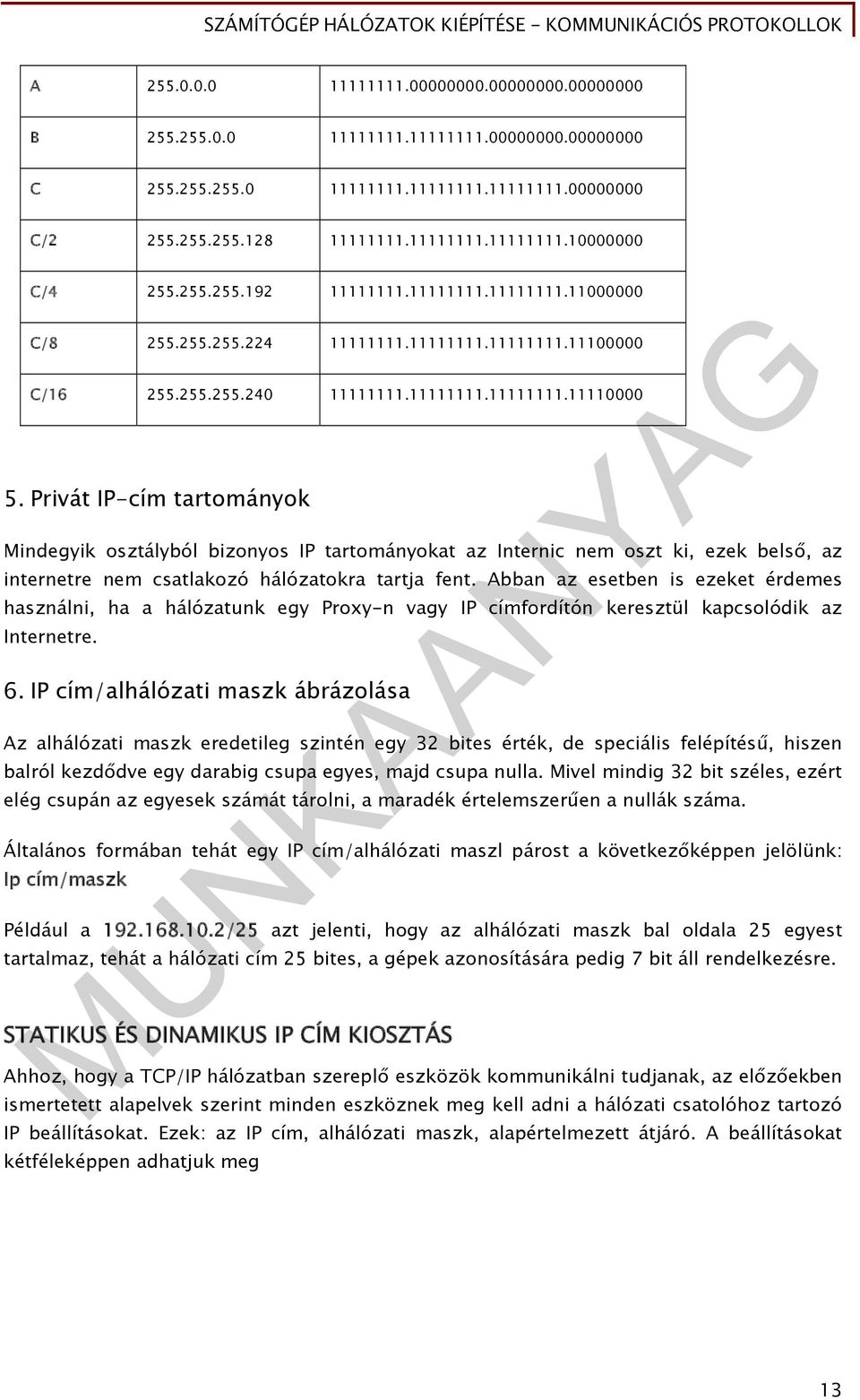 Privát IP-cím tartományok Mindegyik osztályból bizonyos IP tartományokat az Internic nem oszt ki, ezek belső, az internetre nem csatlakozó hálózatokra tartja fent.