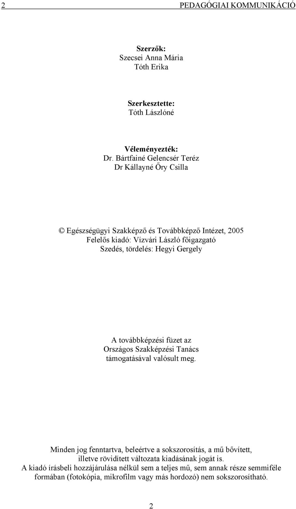 tördelés: Hegyi Gergely A továbbképzési füzet az Országos Szakképzési Tanács támogatásával valósult meg.