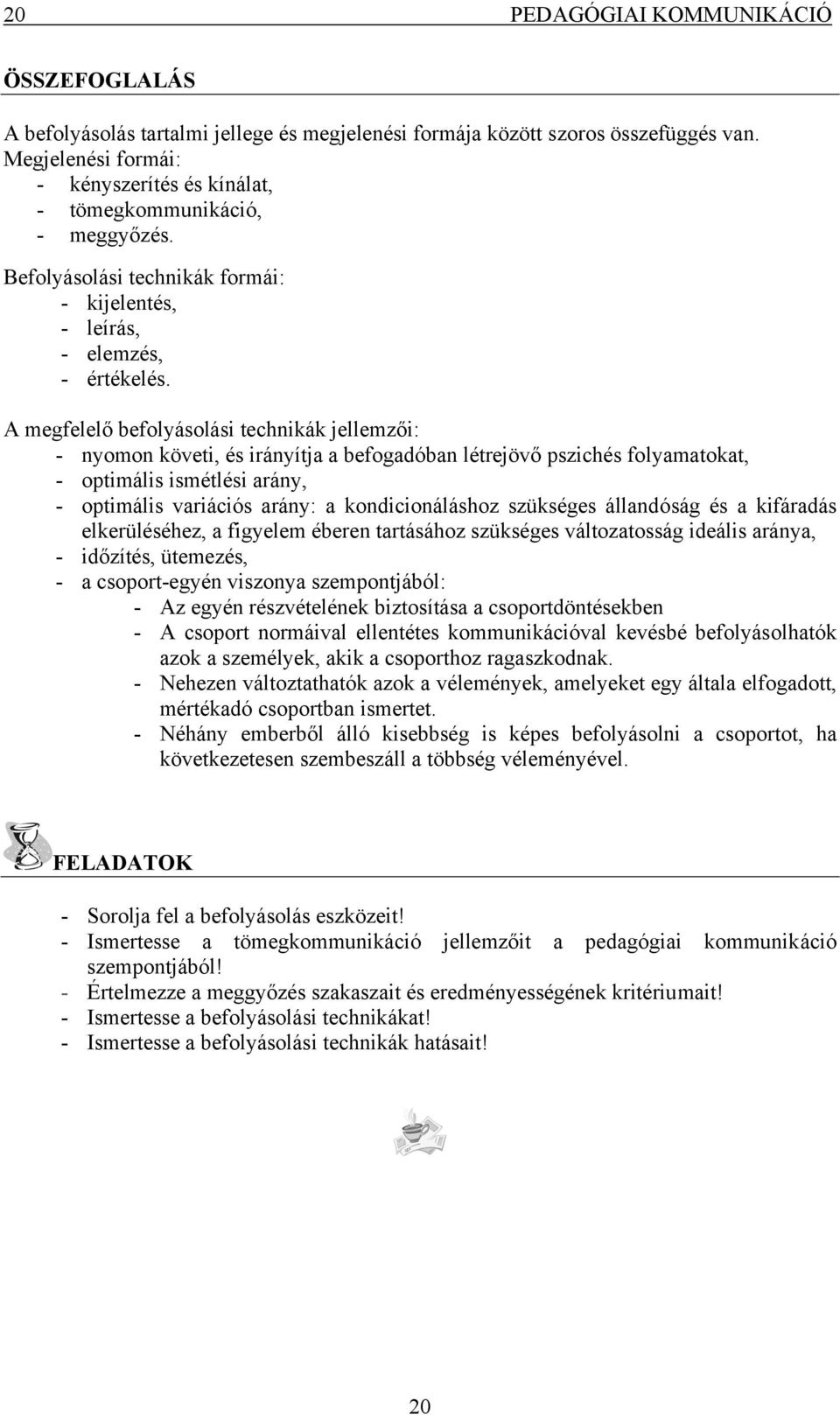 A megfelelő befolyásolási technikák jellemzői: - nyomon követi, és irányítja a befogadóban létrejövő pszichés folyamatokat, - optimális ismétlési arány, - optimális variációs arány: a