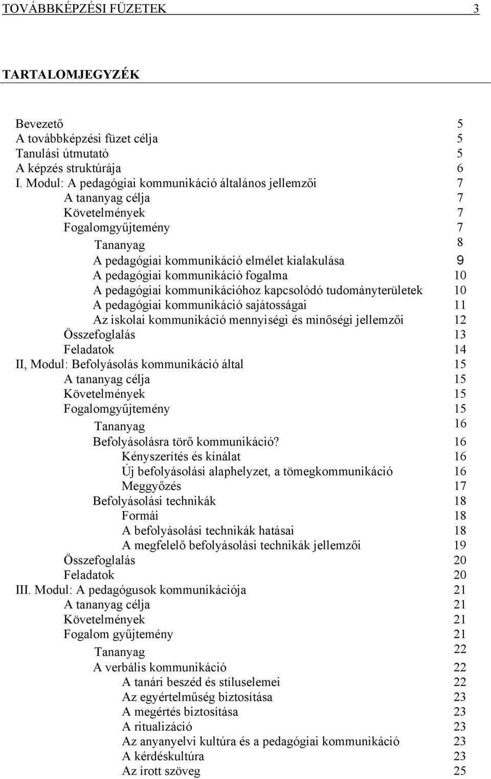 fogalma 10 A pedagógiai kommunikációhoz kapcsolódó tudományterületek 10 A pedagógiai kommunikáció sajátosságai 11 Az iskolai kommunikáció mennyiségi és minőségi jellemzői 12 Összefoglalás 13