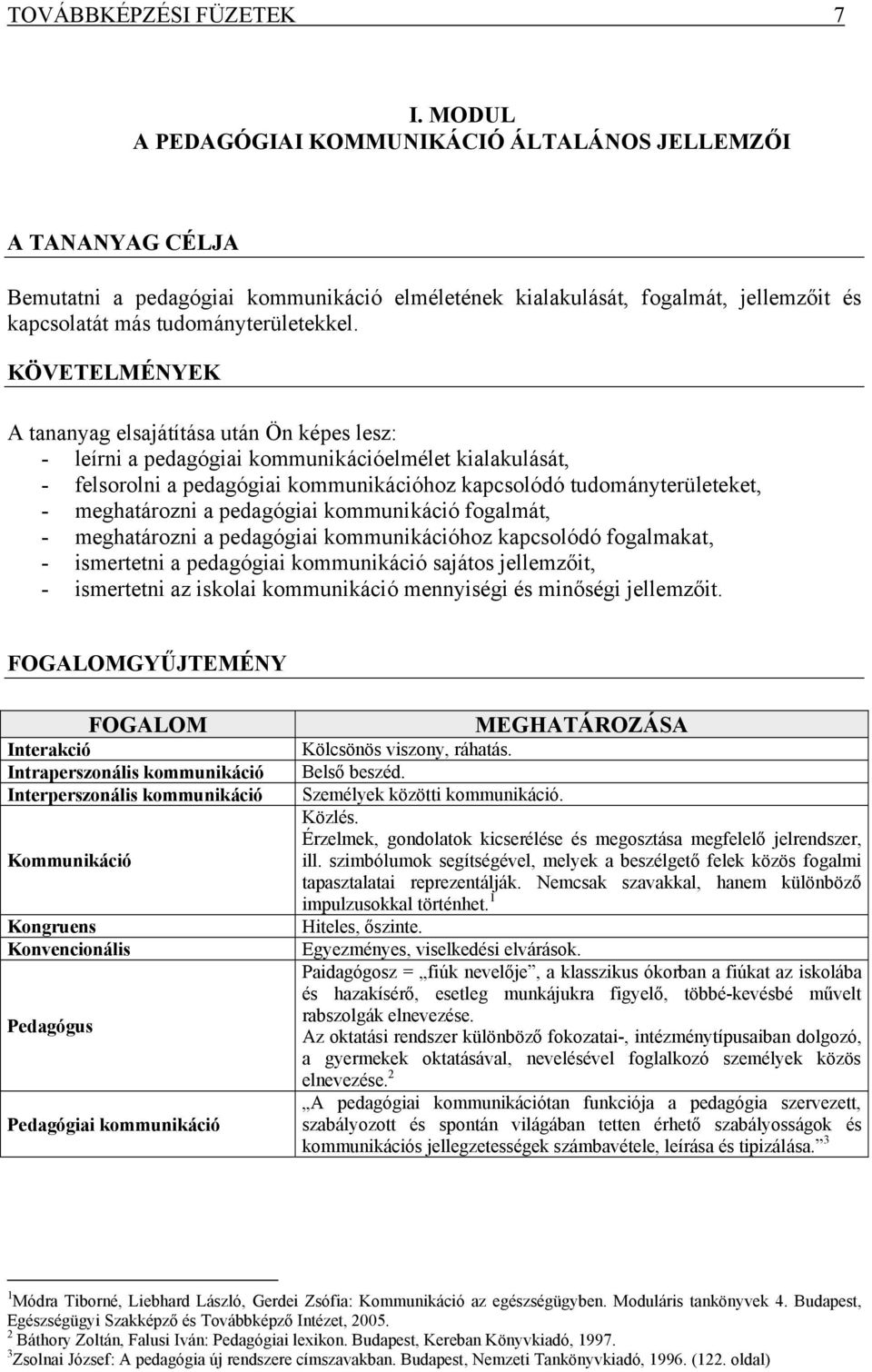 KÖVETELMÉNYEK A tananyag elsajátítása után Ön képes lesz: - leírni a pedagógiai kommunikációelmélet kialakulását, - felsorolni a pedagógiai kommunikációhoz kapcsolódó tudományterületeket, -