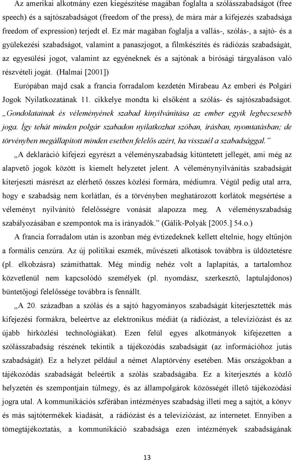 Ez már magában foglalja a vallás-, szólás-, a sajtó- és a gyülekezési szabadságot, valamint a panaszjogot, a filmkészítés és rádiózás szabadságát, az egyesülési jogot, valamint az egyéneknek és a